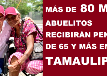 MÁS DE 80 MIL ABUELITOS RECIBIRÁN PENSIÓN DE 65 Y MÁS EN TAMAULIPAS