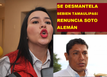 SE DESMANTELA SEBIEN TAMAULIPAS: RENUNCIA SOTO ALEMÁN