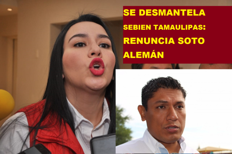 SE DESMANTELA SEBIEN TAMAULIPAS: RENUNCIA SOTO ALEMÁN