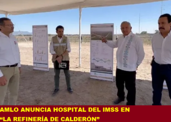 AMLO ANUNCIA HOSPITAL DEL IMSS EN “LA REFINERÍA DE CALDERÓN”
