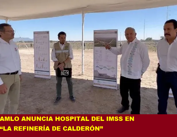 AMLO ANUNCIA HOSPITAL DEL IMSS EN “LA REFINERÍA DE CALDERÓN”