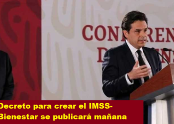 DECRETO PARA CREAR EL IMSS-BIENESTAR SE PUBLICARÁ MAÑANA
