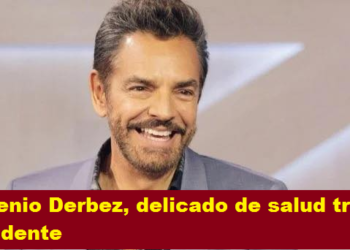 EUGENIO DERBEZ, DELICADO DE SALUD TRAS ACCIDENTE