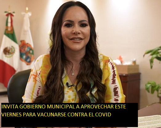 INVITA GOBIERNO MUNICIPAL A APROVECHAR ESTE VIERNES PARA VACUNARSE CONTRA EL COVID