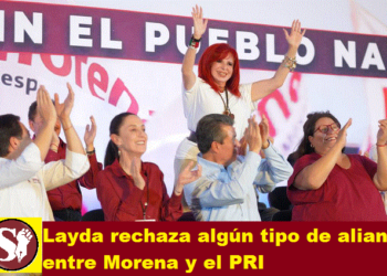 LAYDA RECHAZA ALGÚN TIPO DE ALIANZA ENTRE MORENA Y EL PRI