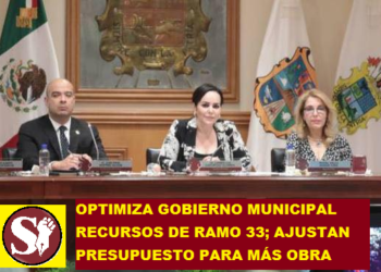 OPTIMIZA GOBIERNO MUNICIPAL RECURSOS DE RAMO 33; AJUSTAN PRESUPUESTO PARA MÁS OBRA PÚBLICA
