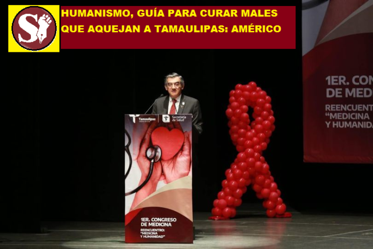 HUMANISMO, GUÍA PARA CURAR MALES QUE AQUEJAN A TAMAULIPAS: AMÉRICO