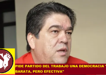 PIDE PARTIDO DEL TRABAJO UNA DEMOCRACIA «MÁS BARATA, PERO EFECTIVA»