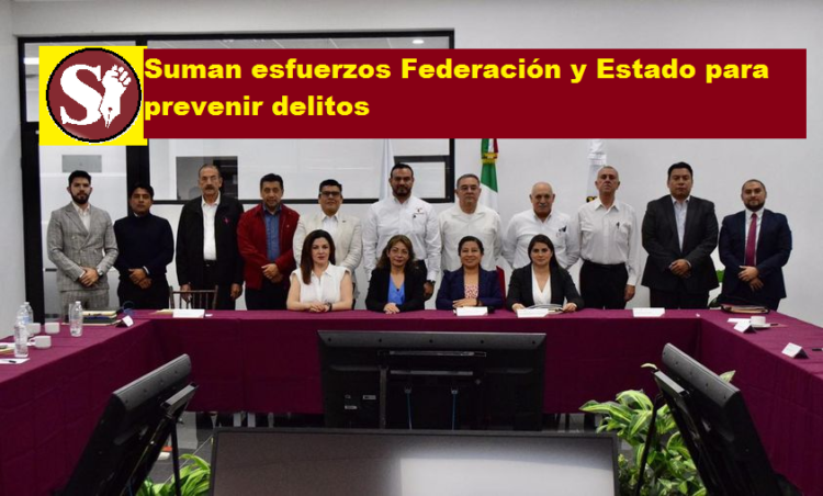 SUMAN ESFUERZOS FEDERACIÓN Y ESTADO PARA PREVENIR DELITOS