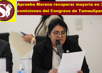 APRUEBA MORENA RECUPERAR MAYORÍA EN 32 COMISIONES DEL CONGRESO DE TAMAULIPAS