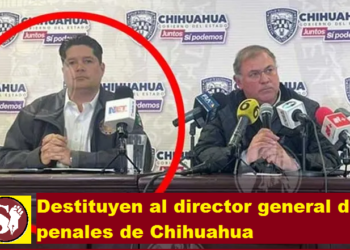 DESTITUYEN AL DIRECTOR GENERAL DE PENALES DE CHIHUAHUA