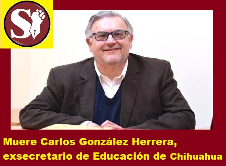 MUERE CARLOS GONZÁLEZ HERRERA, EXSECRETARIO DE EDUCACIÓN DE CHIHUAHUA