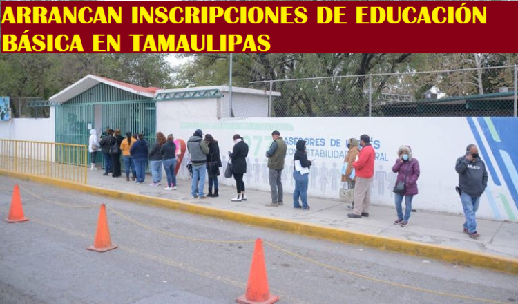 ARRANCAN INSCRIPCIONES DE EDUCACIÓN BÁSICA EN TAMAULIPAS