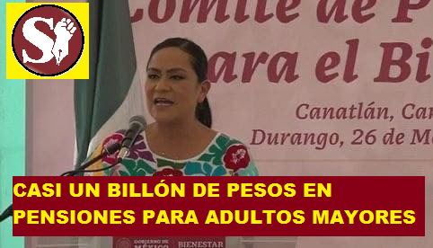 SECRETARÍA DE BIENESTAR INVIERTE CASI UN BILLÓN DE PESOS EN PENSIONES PARA ADULTOS MAYORES