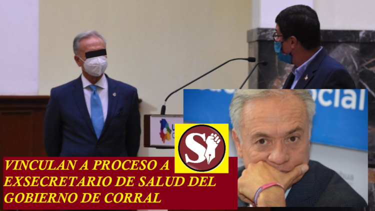 VINCULAN A PROCESO A EXSECRETARIO DE SALUD DEL GOBIERNO DE CORRAL