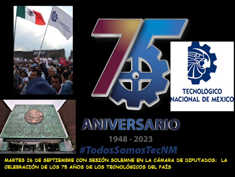 MARTES 26 DE SEPTIEMBRE CON SESIÓN SOLEMNE EN LA CÁMARA DE DIPUTADOS:  LA CELEBRACIÓN DE LOS 75 AÑOS DE LOS TECNOLÓGICOS DEL PAÍS