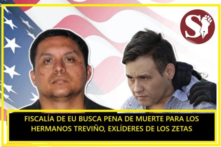 FISCALÍA DE EU BUSCA PENA DE MUERTE PARA LOS HERMANOS TREVIÑO, EXLÍDERES DE LOS ZETAS
