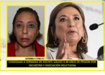 CONDENAN A HERMANA DE XÓCHITL GÁLVEZ A 89 AÑOS DE PRISIÓN POR SECUESTRO Y ASOCIACIÓN DELICTUOSA