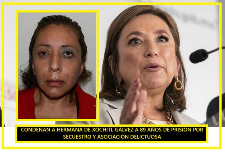 CONDENAN A HERMANA DE XÓCHITL GÁLVEZ A 89 AÑOS DE PRISIÓN POR SECUESTRO Y ASOCIACIÓN DELICTUOSA