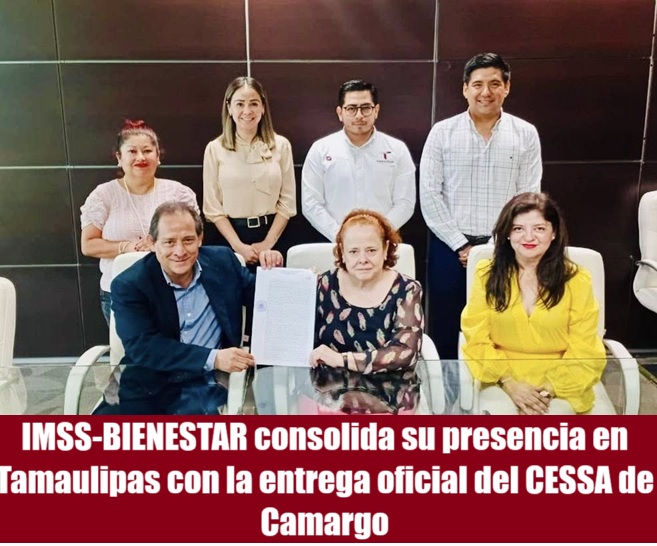 IMSS-BIENESTAR CONSOLIDA SU PRESENCIA EN TAMAULIPAS CON LA ENTREGA OFICIAL DEL CESSA DE CAMARGO
