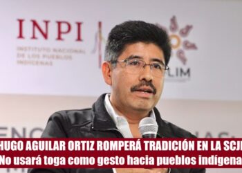HUGO AGUILAR ORTIZ ROMPERÁ TRADICIÓN EN LA SCJN: No usará toga como gesto hacia pueblos indígenas