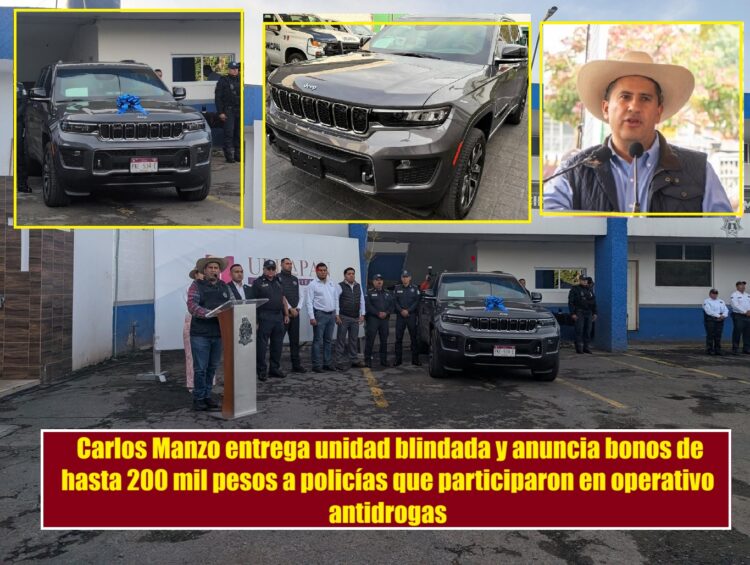 CARLOS MANZO ENTREGA UNIDAD BLINDADA Y ANUNCIA BONOS DE HASTA 200 MIL PESOS A POLICÍAS QUE PARTICIPARON EN OPERATIVO ANTIDROGAS