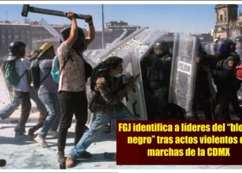 FGJ IDENTIFICA A LÍDERES DEL “BLOQUE NEGRO” TRAS ACTOS VIOLENTOS EN MARCHAS DE LA CDMX