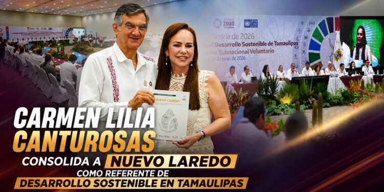 Carmen Lilia Canturosas consolida a Nuevo Laredo como referente de desarrollo sostenible en Tamaulipas