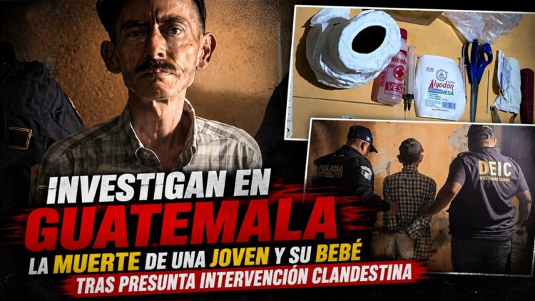 nvestigan en Guatemala la muerte de una joven y su bebé tras presunta intervención clandestina