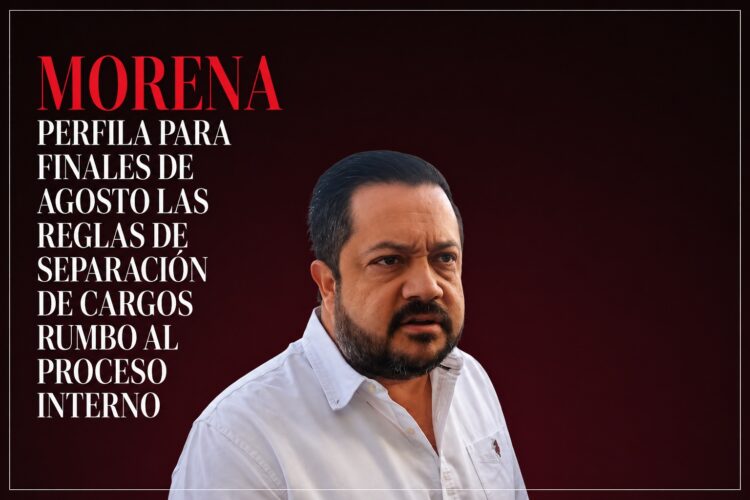 Morena perfila para finales de agosto las reglas de separación de cargos rumbo al proceso interno