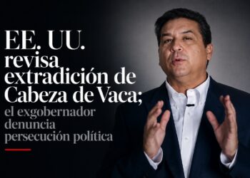 EE. UU. revisa extradición de Cabeza de Vaca; el exgobernador denuncia persecución política