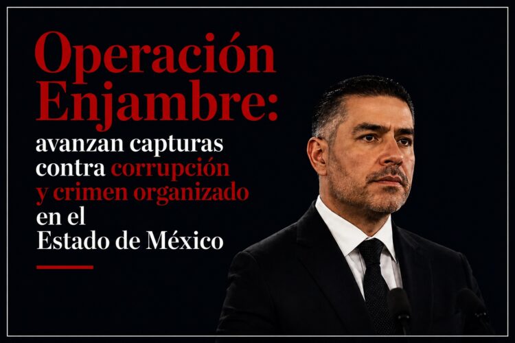 Operación Enjambre: avanzan capturas contra corrupción y crimen organizado en el Estado de México