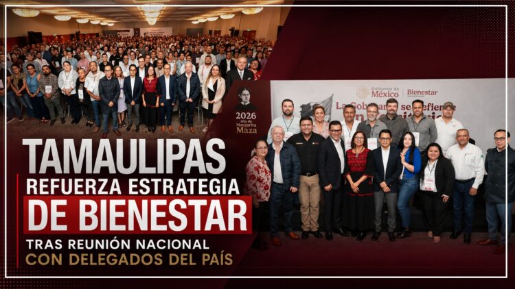 Tamaulipas refuerza estrategia de Bienestar tras reunión nacional con delegados del país