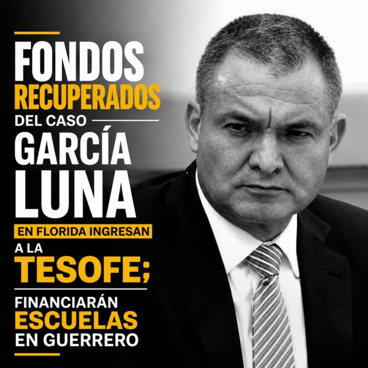 Fondos recuperados del caso García Luna en Florida ingresan a la TESOFE; financiarán escuelas en Guerrero