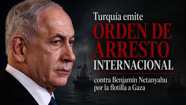 Turquía emite orden de arresto internacional contra Benjamín Netanyahu por la flotilla a Gaza