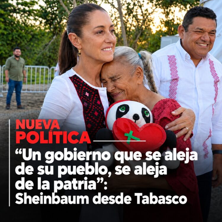 “Un gobierno que se aleja de su pueblo, se aleja de la patria”: Sheinbaum desde Tabasco